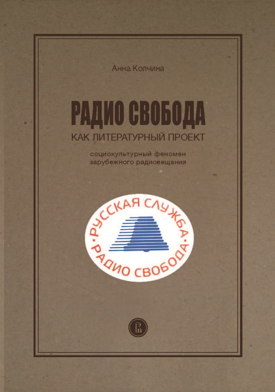 Анна Колчина «Радио «Свобода» как литературный проект» Изд-во «ИД Высшей школы экономики», 2016 г.