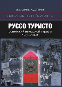 Орлов И.Б «Руссо туристо. Сквозь железный занавес: советский выездной туризм 1955-1991». Изд-во «ИД Высшей школы экономики», 2016 г.