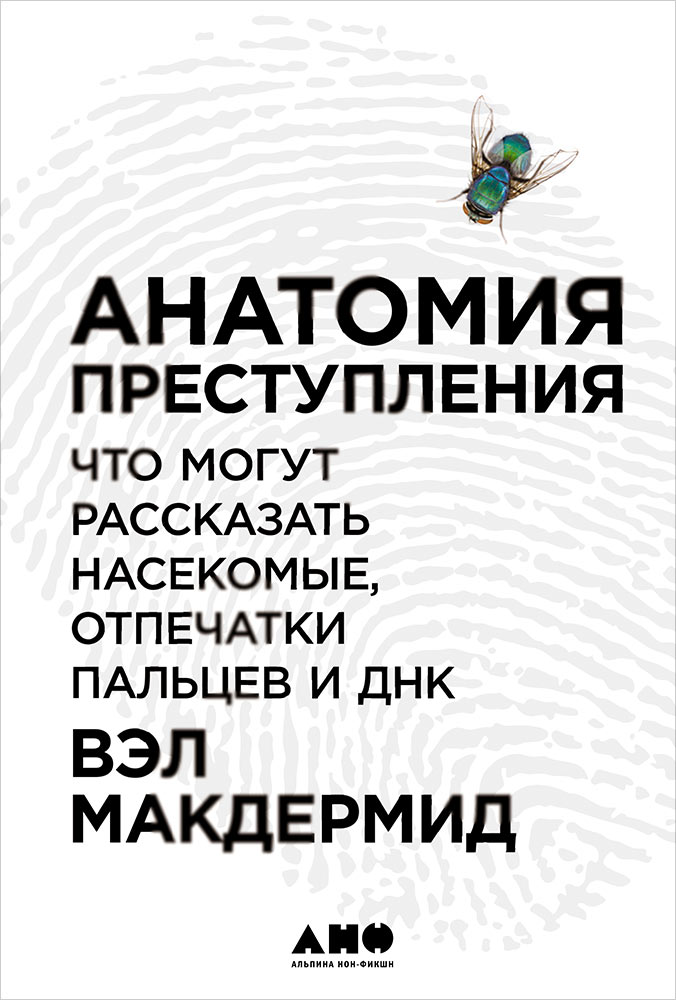 Вэл Макдермид «Анатомия преступления. Что могут рассказать насекомые, отпечатки пальцев и ДНК»