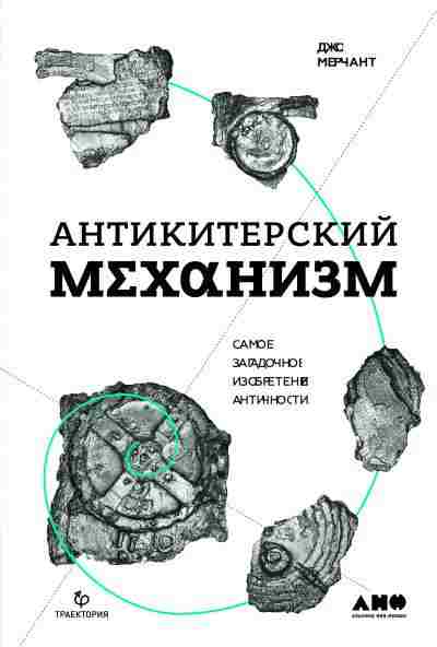 Джо Мерчант «Антикитерский механизм. Самое загадочное изобретение античности»