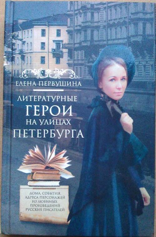 Елена Первушина «Литературные герои на улицах Петербурга. Дома, события, адреса, персонажей из любимых произведений русских писателей»