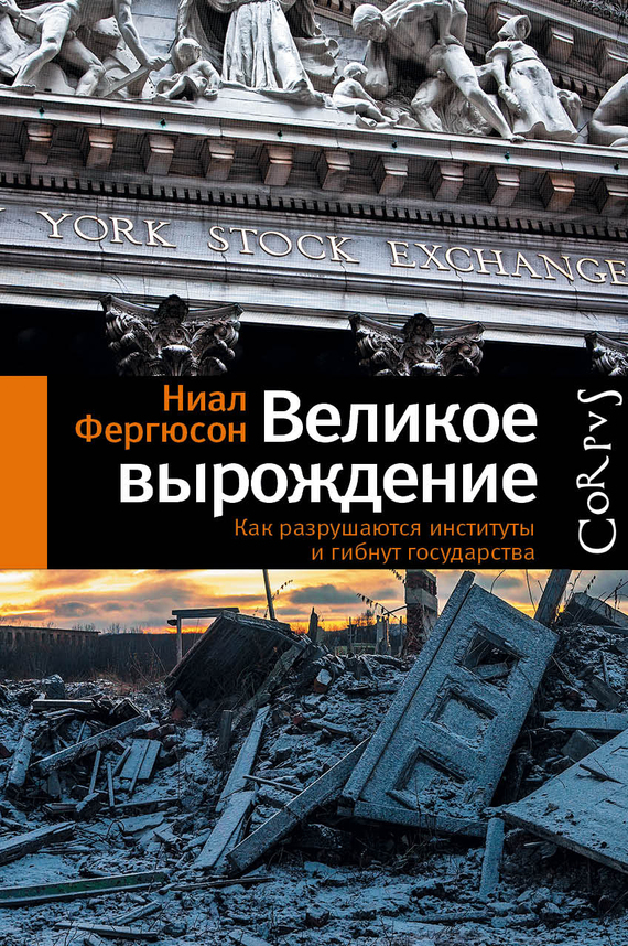 Ниал Фергюсон «Великое вырождение. Как разрушаются институты и гибнут государства» 