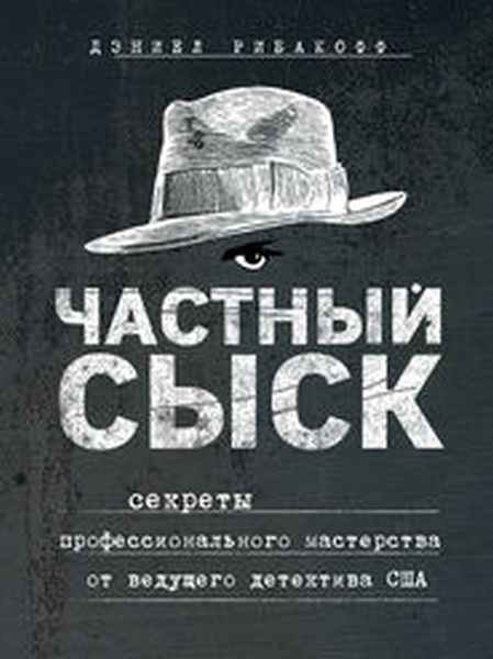 Дэниэл Рибаков «Частный сыск. Секреты профессионального мастерства от ведущего детектива США»