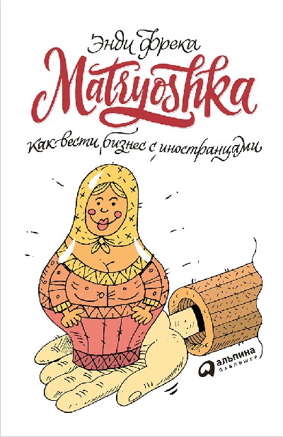 Энди Фрека «Matryoshka. Как вести бизнес с иностранцами»