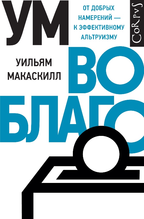 Уильям Маккаскил «Ум во благо. От добрых намерений – к эффективному альтруизму»