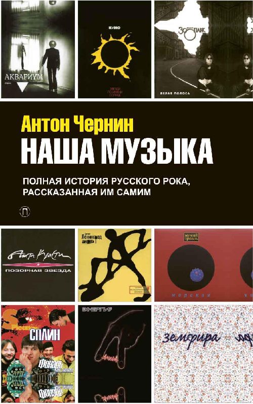 Антон Чернин «Наша музыка. Полная история русского рока, рассказанная им самим»