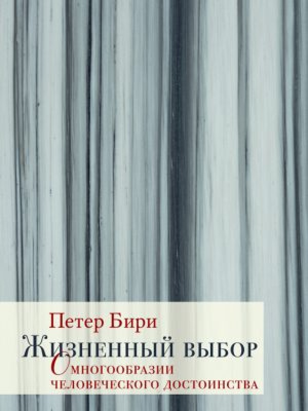 Петер Бири «Жизненный выбор. Многообразие человеческого достоинства»