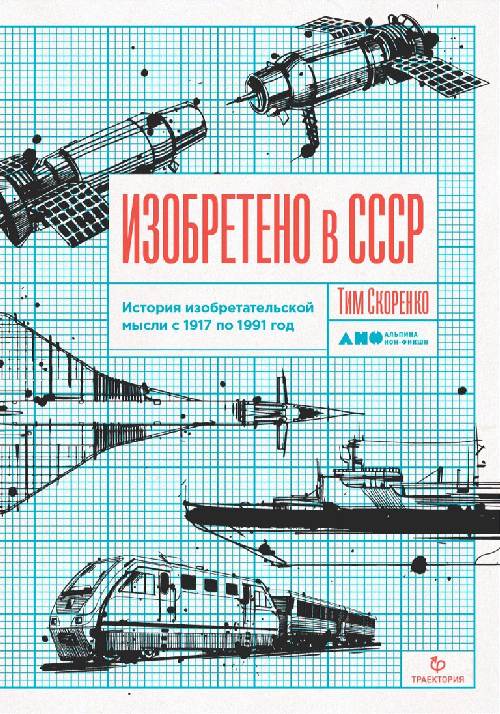 Тим Скоренко «Изобретено в СССР. История изобретательской мысли с 1917 по 1991 год»