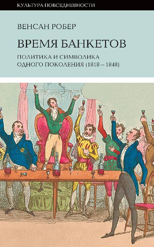 Венсан Робер «Время банкетов. Политика и символика одного поколения 1818-1848»