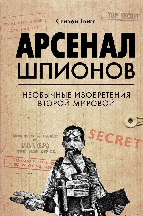 Стивен Твигг «Арсенал шпионов. Необычные изобретения второй мировой войны»