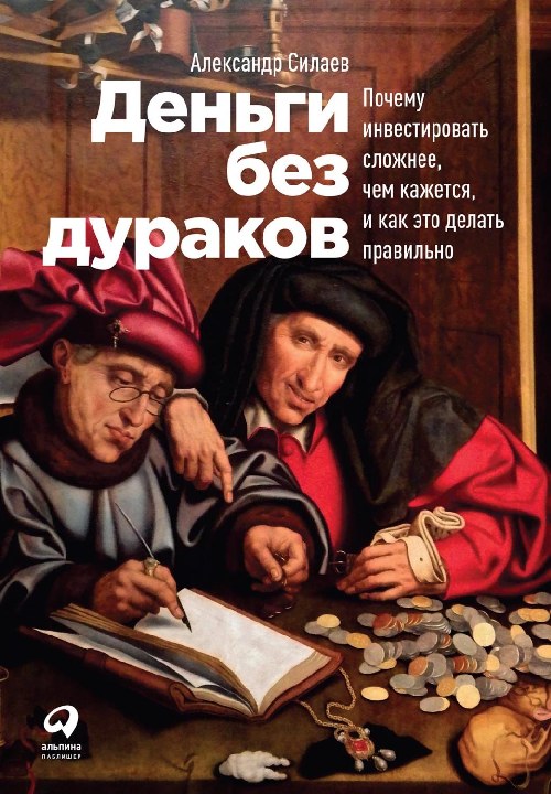 Александр Силаев «Деньги без дураков. Почему инвестировать сложнее, чем кажется, и как это делать правильно»