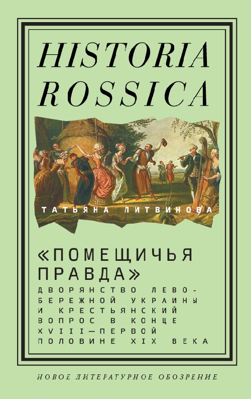 Татьяна Литвинова «Помещичья правда: дворянство Левобережной Украины и крестьянский вопрос в конце XVIII – первой половине XIX века»