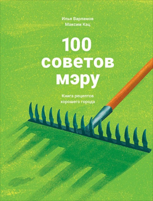 Илья Варламов, Максим Кац «100 советов мэру. Книга рецептов хорошего города»