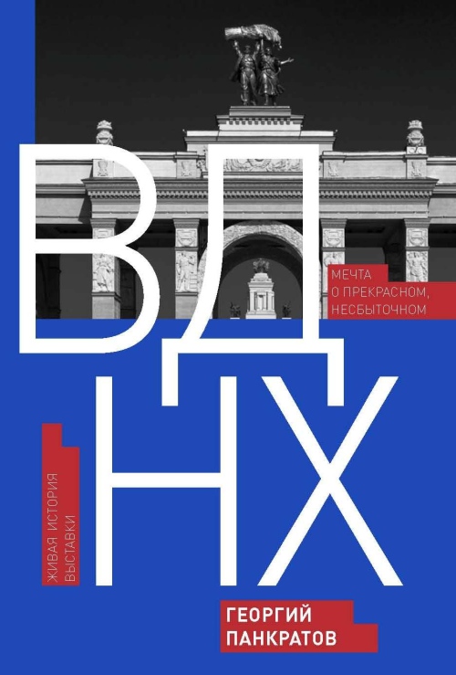 Георгий Панкратов «ВДНХ. Мечта о прекрасном, несбыточном. Живая история выставки»