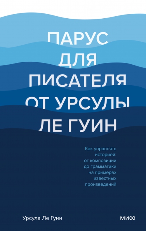 Урсула Ле Гуин «Парус для писателя. Как управлять историей: от композиции до грамматики на примере известных произведений»