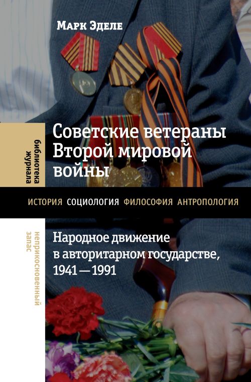 Марк Эделе «Советские ветераны второй мировой войны: народное движение в авторитарном государстве 1941—1991 гг.» 