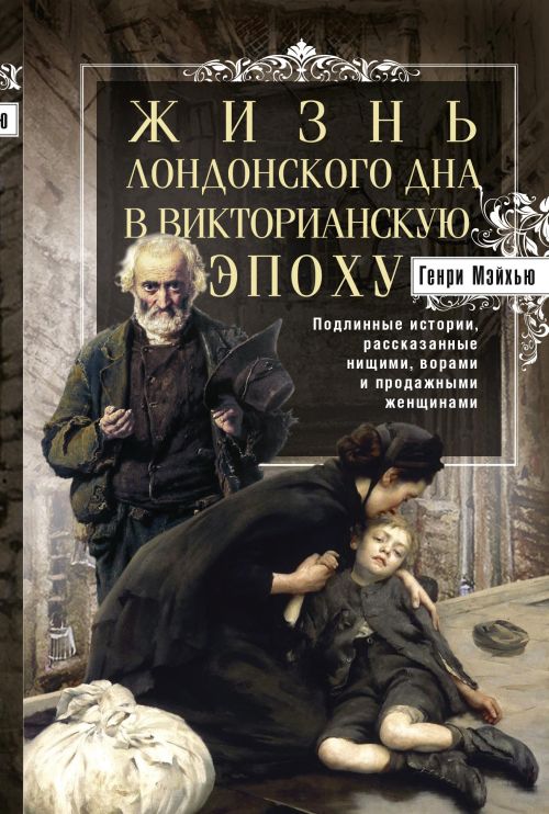 Генри Мэйхью «Жизнь лондонского дна в викторианскую эпоху»