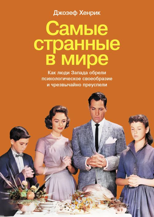 Джозеф Хенрик «Самые странные в мире. Как люди Запада обрели психологическое своеобразие и чрезвычайно преуспели» 